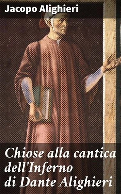 Chiose alla cantica dell'Inferno di Dante Alighieri: Pubblicate per la prima volta in corretta lezione con riscontri e fac-simili di codici, e precedute da una indagine critica