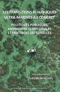 Les transitions écologiques ultra-marines au concret: Politiques publiques, animations territoriales et pratiques sectorielles