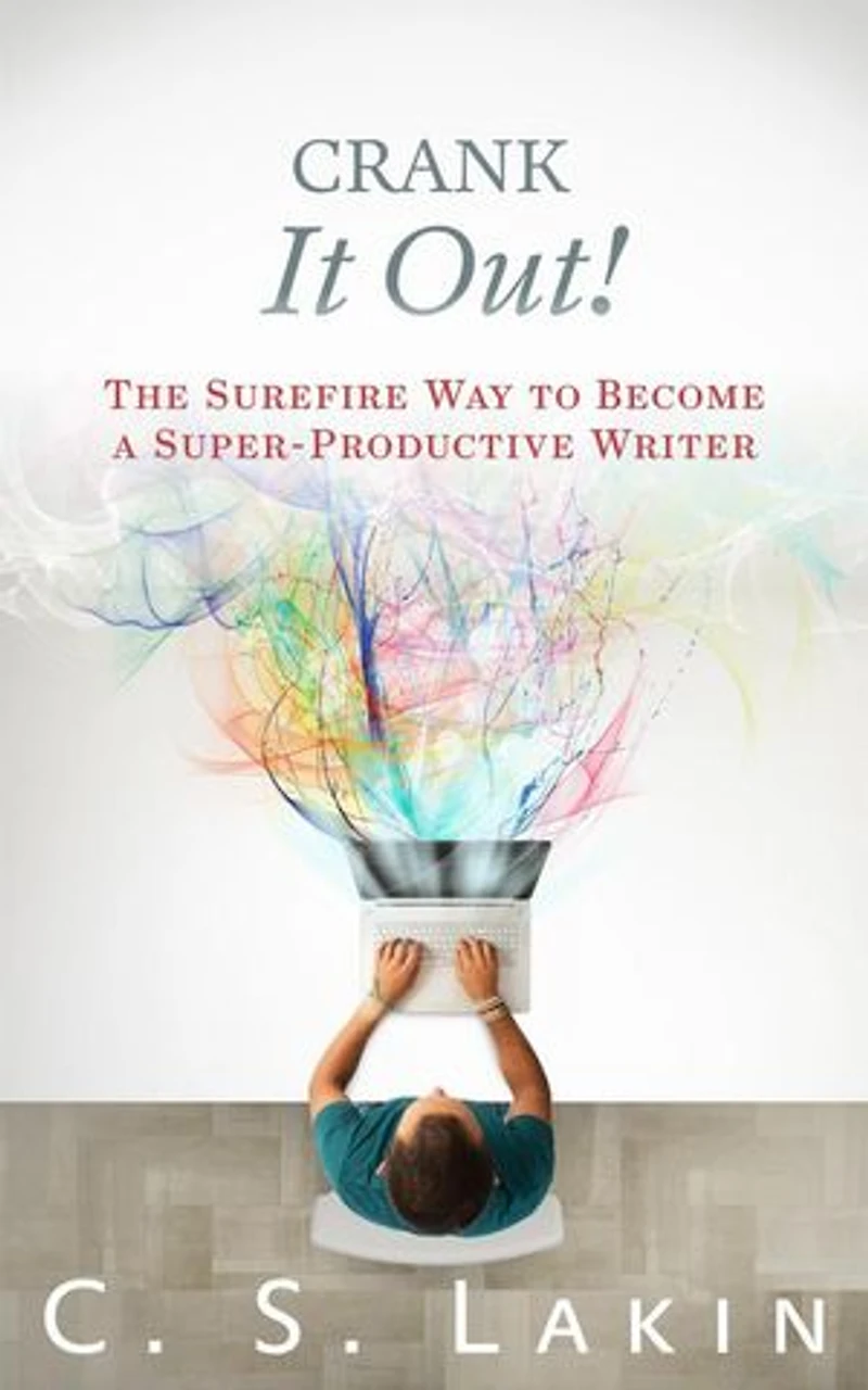 Crank It Out: The Surefire Way to Become a Super-Productive Writer: The Writer's Toolbox Series, #6