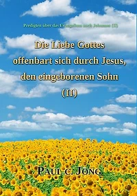Predigten über das Evangelium nach Johannes (Ⅱ) - Die Liebe Gottes offenbart sich durch Jesus, den eingeborenen Sohn (Ⅱ)