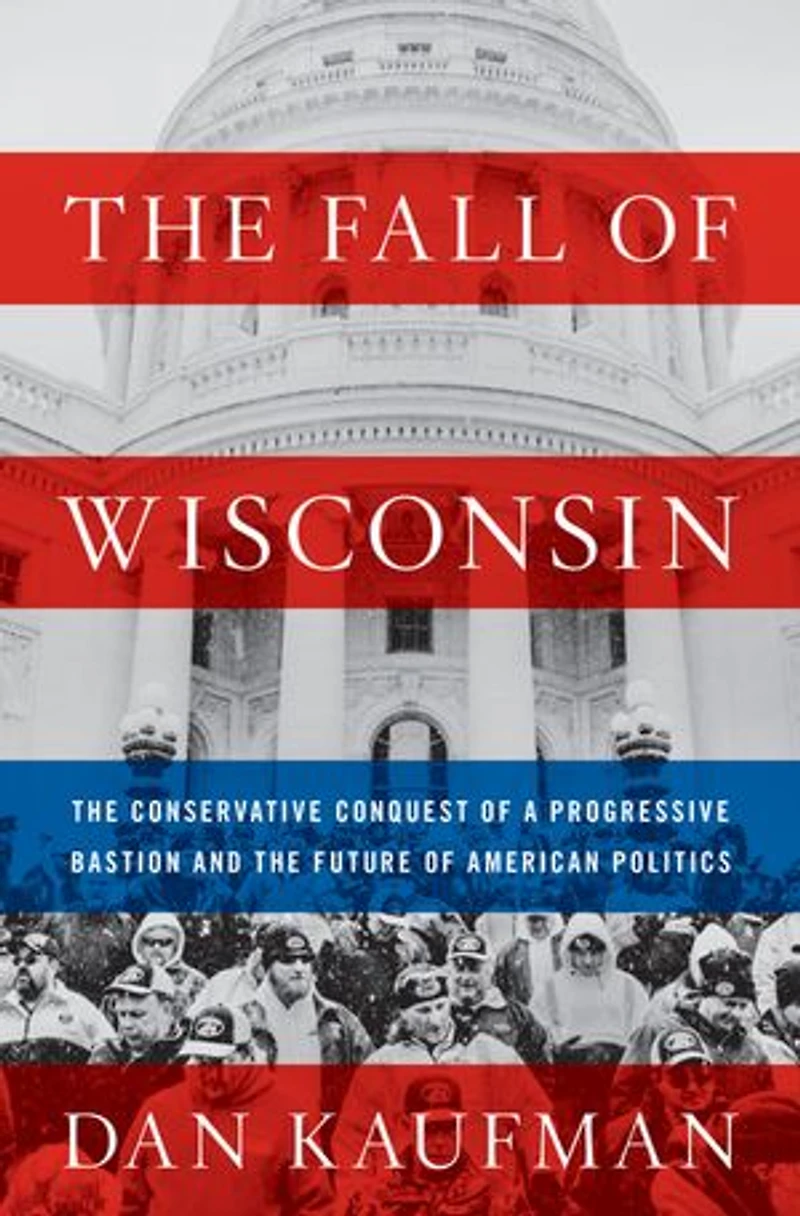 the Fall of Wisconsin: Conservative Conquest a Progressive Bastion and Future American Politics