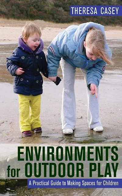 Environments For Outdoor Play: A Practical Guide To Making Space Children