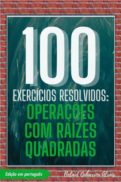 100 Exercícios Resolvidos: Operações com Raízes Quadradas: 100 Exercícios Resolvidos – Série de Prática Matemática, #4