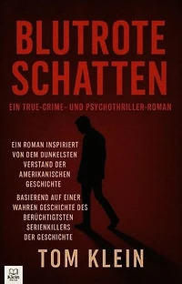 Blutrote Schatten: Ein True-Crime- und Psychothriller-Roman Ein Roman inspiriert von einem der berüchtigtsten Serienkiller der amerikanischen Geschichte