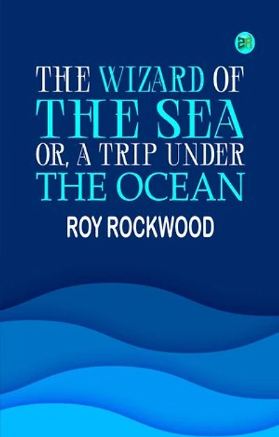 The Wizard of the Sea; Or, A Trip Under the Ocean