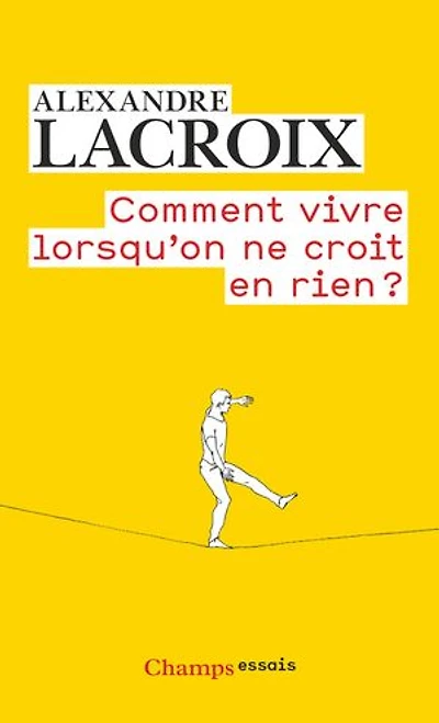 Comment vivre lorsqu'on ne croit en rien ?: une morale sceptique