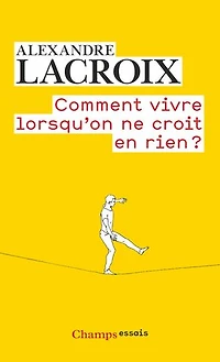 Comment vivre lorsqu'on ne croit en rien ?: une morale sceptique