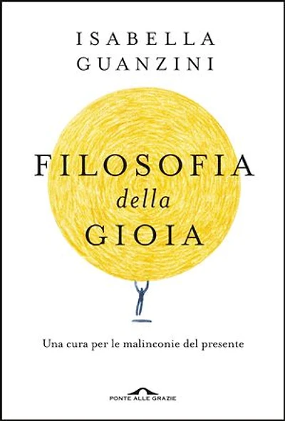 Filosofia della gioia: Una cura per le malinconie del presente