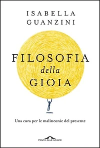 Filosofia della gioia: Una cura per le malinconie del presente