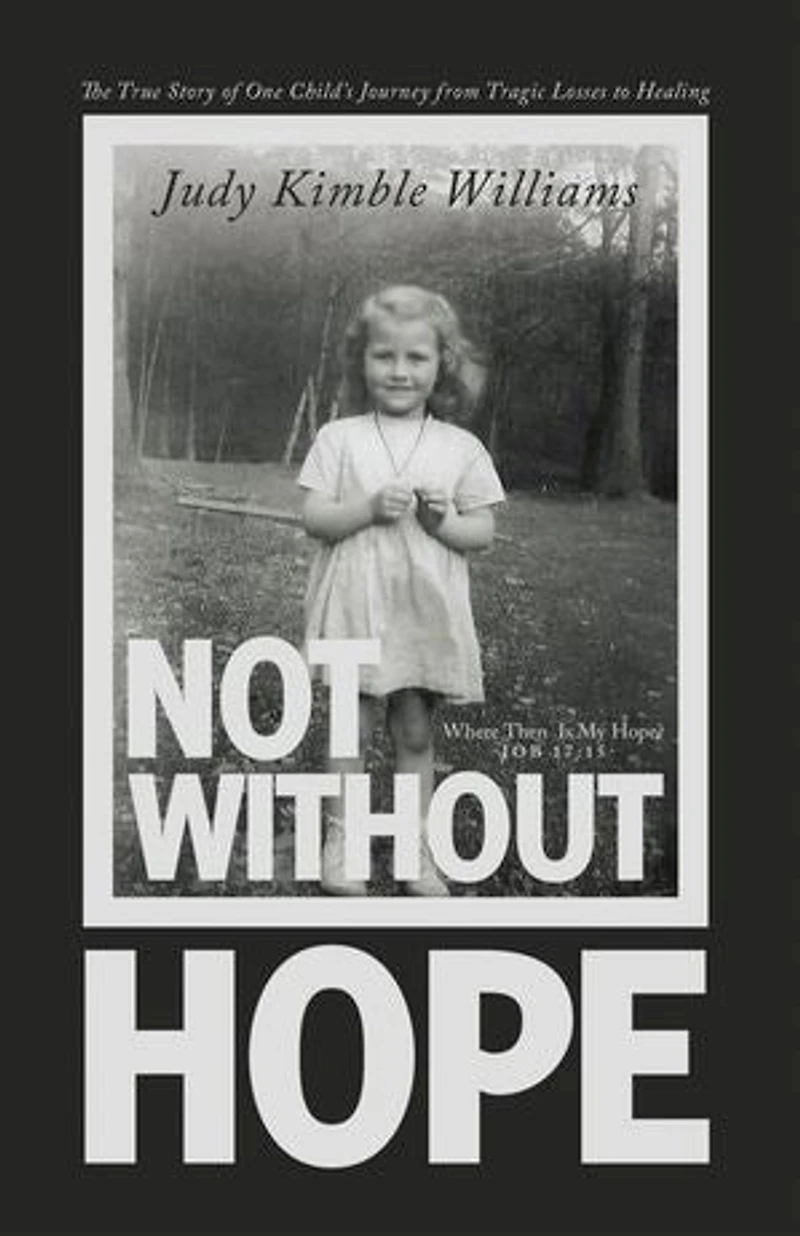Not Without Hope: The True Story of One Child's Journey from Tragic Losses to Healing