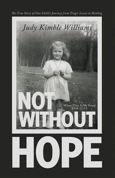 Not Without Hope: The True Story of One Child's Journey from Tragic Losses to Healing