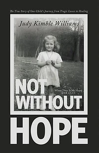 Not Without Hope: The True Story of One Child's Journey from Tragic Losses to Healing