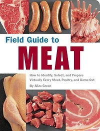 Field Guide To Meat: How Identify, Select, And Prepare Virtually Every Meat, Poultry, Game Cut