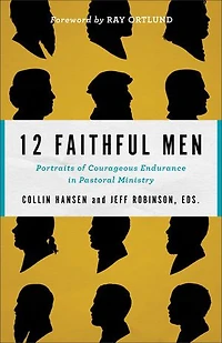 12 Faithful Men: Portraits of Courageous Endurance Pastoral Ministry