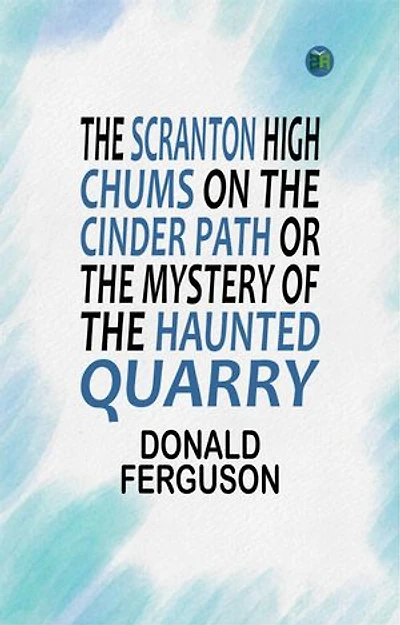 The Scranton High Chums on the Cinder Path Or, The Mystery of the Haunted Quarry