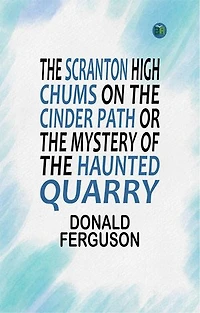 The Scranton High Chums on the Cinder Path Or, The Mystery of the Haunted Quarry