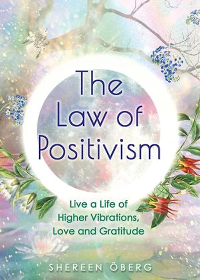 The Law of Positivism: Live a Life Higher Vibrations, Love and Gratitude