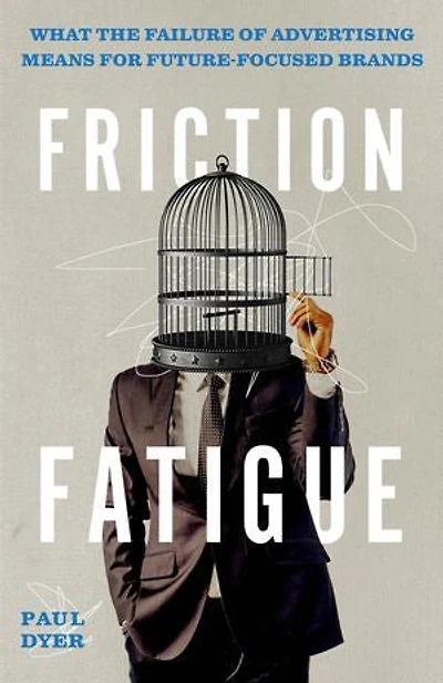 Friction Fatigue: What the Failure of Advertising Means for Future-Focused Brands