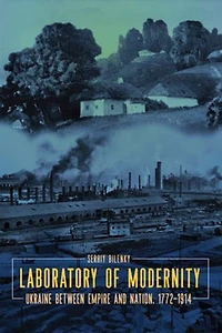 Laboratory of Modernity: Ukraine between Empire and Nation, 1772–1914
