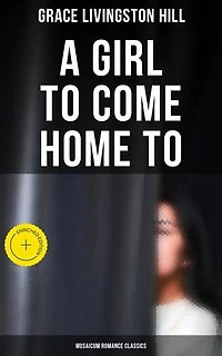 A Girl to Come Home To (Musaicum Romance Classics): Enriched edition.