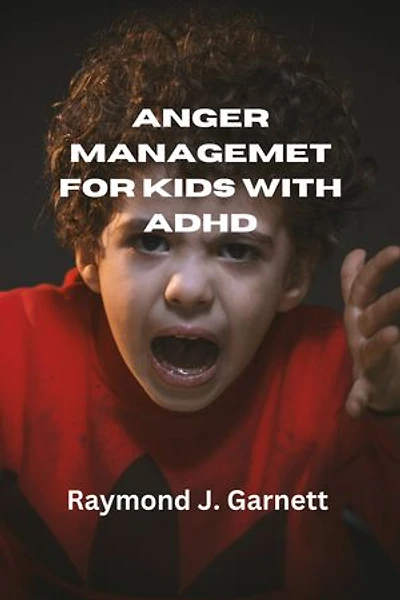 Anger Management For Kids With ADHD: Count To Ten Technique by Raymond J. Garnett