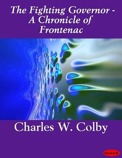The Fighting Governor - A Chronicle of Frontenac