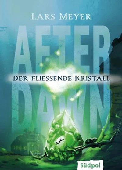 After Dawn – Der fließende Kristall: Jugendbuch Dystopie ab 12 Jahre mit atemberaubend spannender Story (After Dawn Trilogie, Band 3)