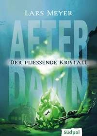 After Dawn – Der fließende Kristall: Jugendbuch Dystopie ab 12 Jahre mit atemberaubend spannender Story (After Dawn Trilogie, Band 3)