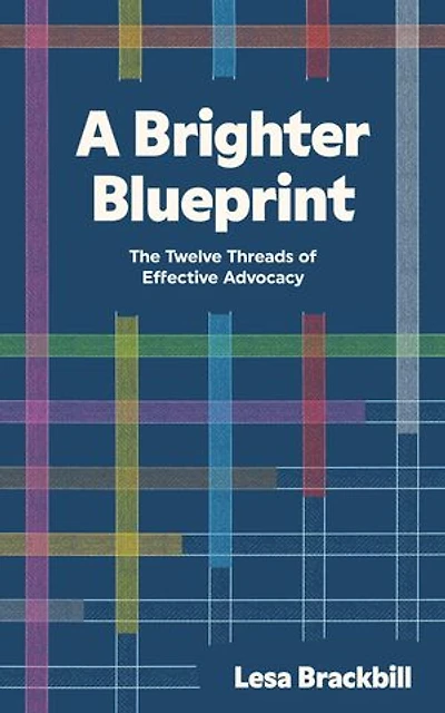 A Brighter Blueprint: The Twelve Threads of Effective Advocacy