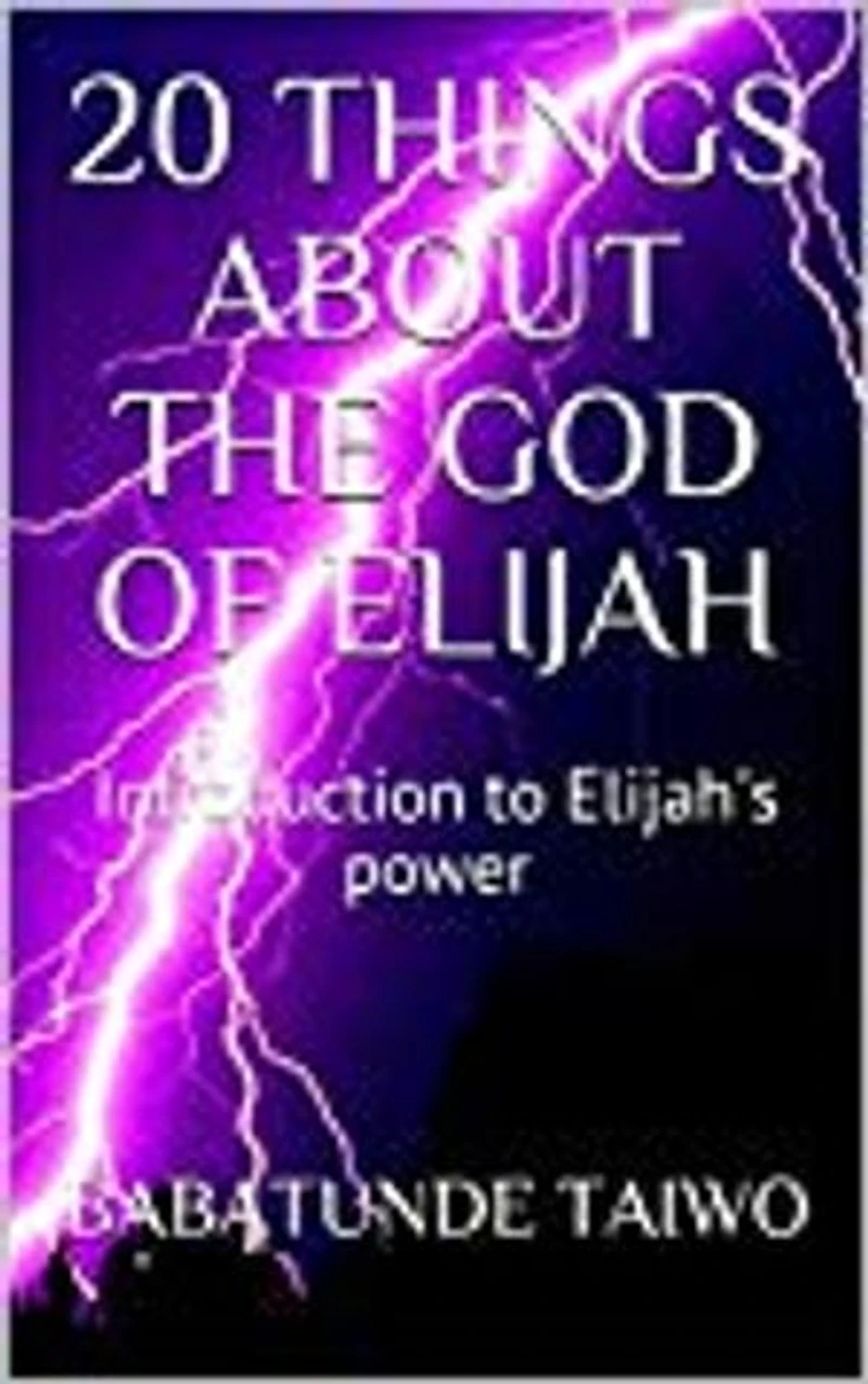 20 THINGS ABOUT THE GOD OF ELIJAH: Introduction to Elijah's power