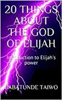 20 THINGS ABOUT THE GOD OF ELIJAH: Introduction to Elijah's power