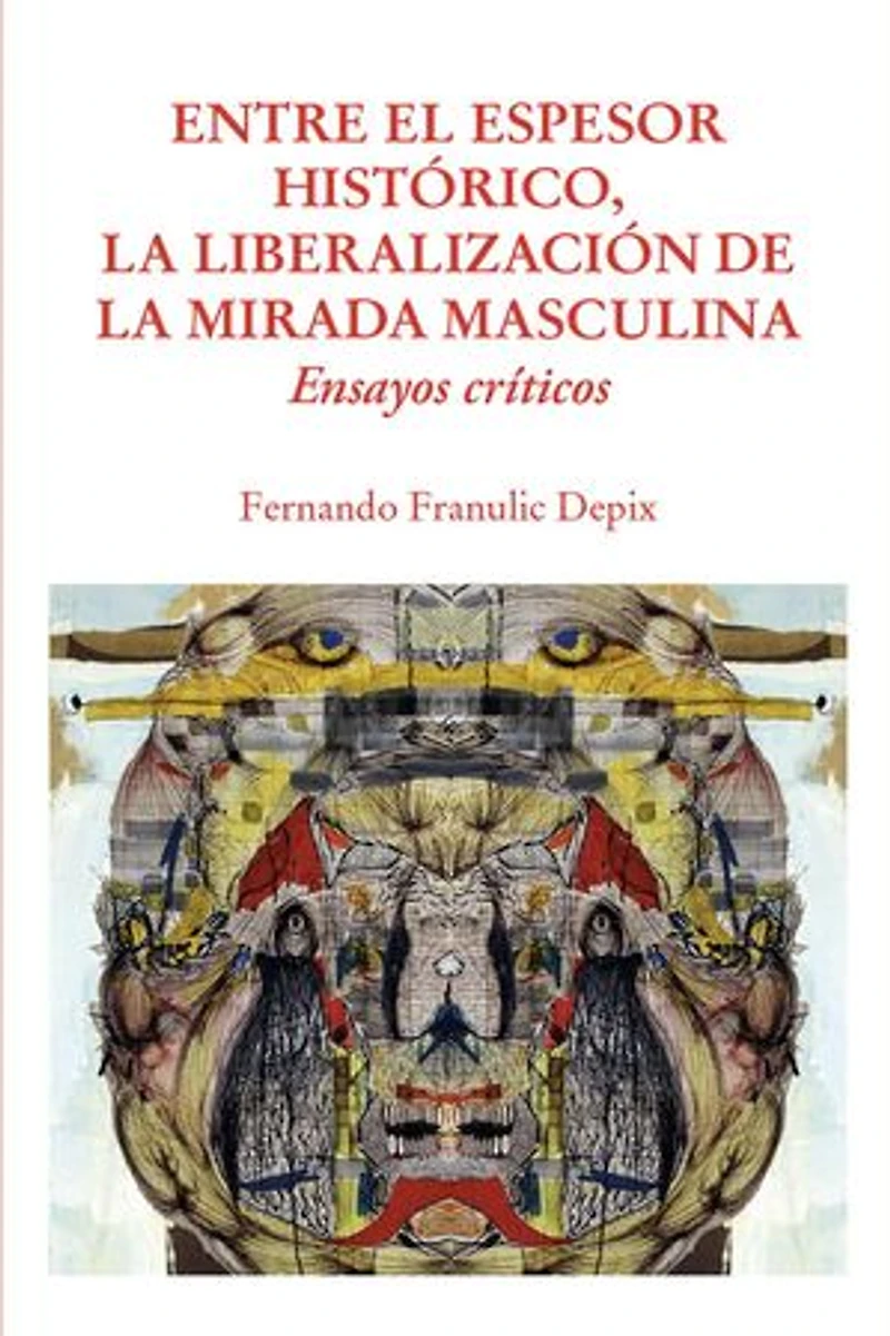 Entre el espesor histórico, la liberalización de la mirada masculina: Ensayos críticos