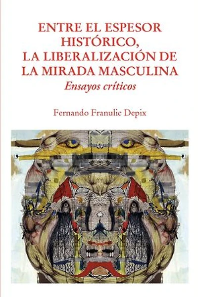 Entre el espesor histórico, la liberalización de la mirada masculina: Ensayos críticos