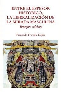 Entre el espesor histórico, la liberalización de la mirada masculina: Ensayos críticos