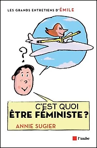 C'est quoi être féministe ?: entretiens avec Emile