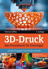 3D-Druck: Das Praxisbuch für Einsteiger. 15 DIY-Projekte Schritt für Schritt