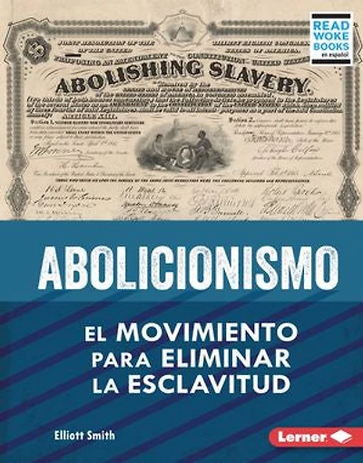 Abolicionismo (Abolitionism): El Movimiento Para Eliminar La Esclavitud (the Movement to End Slavery)