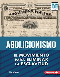 Abolicionismo (Abolitionism): El Movimiento Para Eliminar La Esclavitud (the Movement to End Slavery)