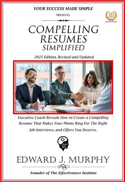 Compelling Resumes Simplified: Executive Coach Reveals How to Create a Compelling Resume That Makes Your Phone Ring for the Right Job Interviews and Offers You Deserve.