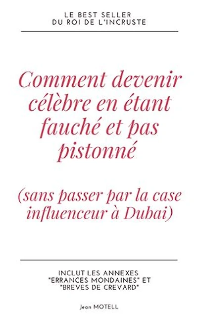 Comment devenir célèbre en étant fauché et pas pistonné (sans passer par la case influenceur à Dubai): Ou les meilleures considérations d'un infiltré du show business