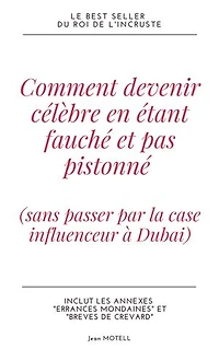 Comment devenir célèbre en étant fauché et pas pistonné (sans passer par la case influenceur à Dubai): Ou les meilleures considérations d'un infiltré du show business