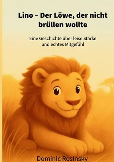 Lino Der Löwe, der nicht brüllen wollte: Eine Geschichte über leise Stärke und echtes Mitgefühl