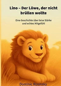 Lino Der Löwe, der nicht brüllen wollte: Eine Geschichte über leise Stärke und echtes Mitgefühl