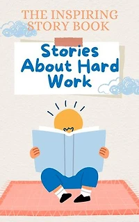 The Inspiring Story Book: Stories About Hard Work: Stories for Children