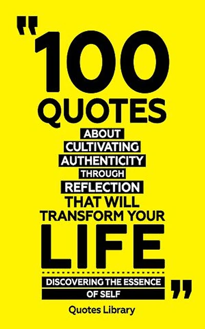 100 Quotes About Cultivating Authenticity Through Reflection