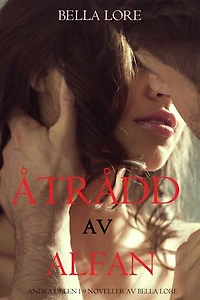 Åtrådd av alfan: andra delen i 9 noveller av Bella Lore