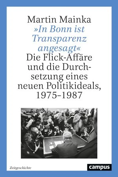 »In Bonn ist Transparenz angesagt«: Die Flick-Affäre und die Durchsetzung eines neuen Politikideals, 1975–1987