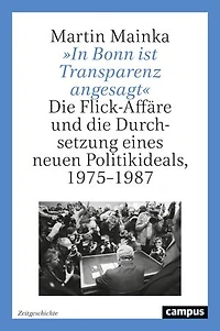 »In Bonn ist Transparenz angesagt«: Die Flick-Affäre und die Durchsetzung eines neuen Politikideals, 1975–1987