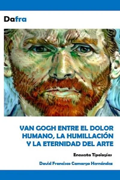 Van Gogh entre el dolor humano, la humillación y la eternidad del arte