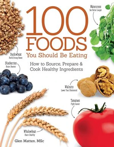 100 Foods You Should Be Eating: How to Source, Prepare & Cook Healthy Ingredients